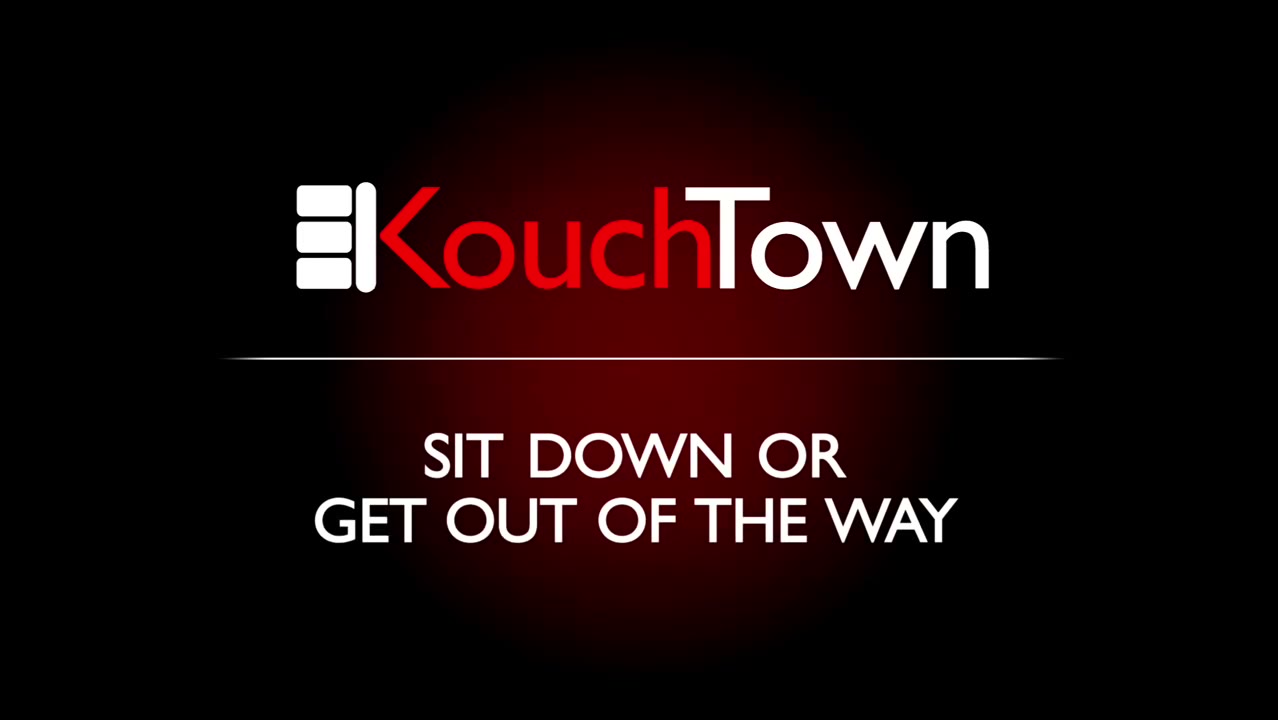 Kouchtown. Sit down or get out of the way.