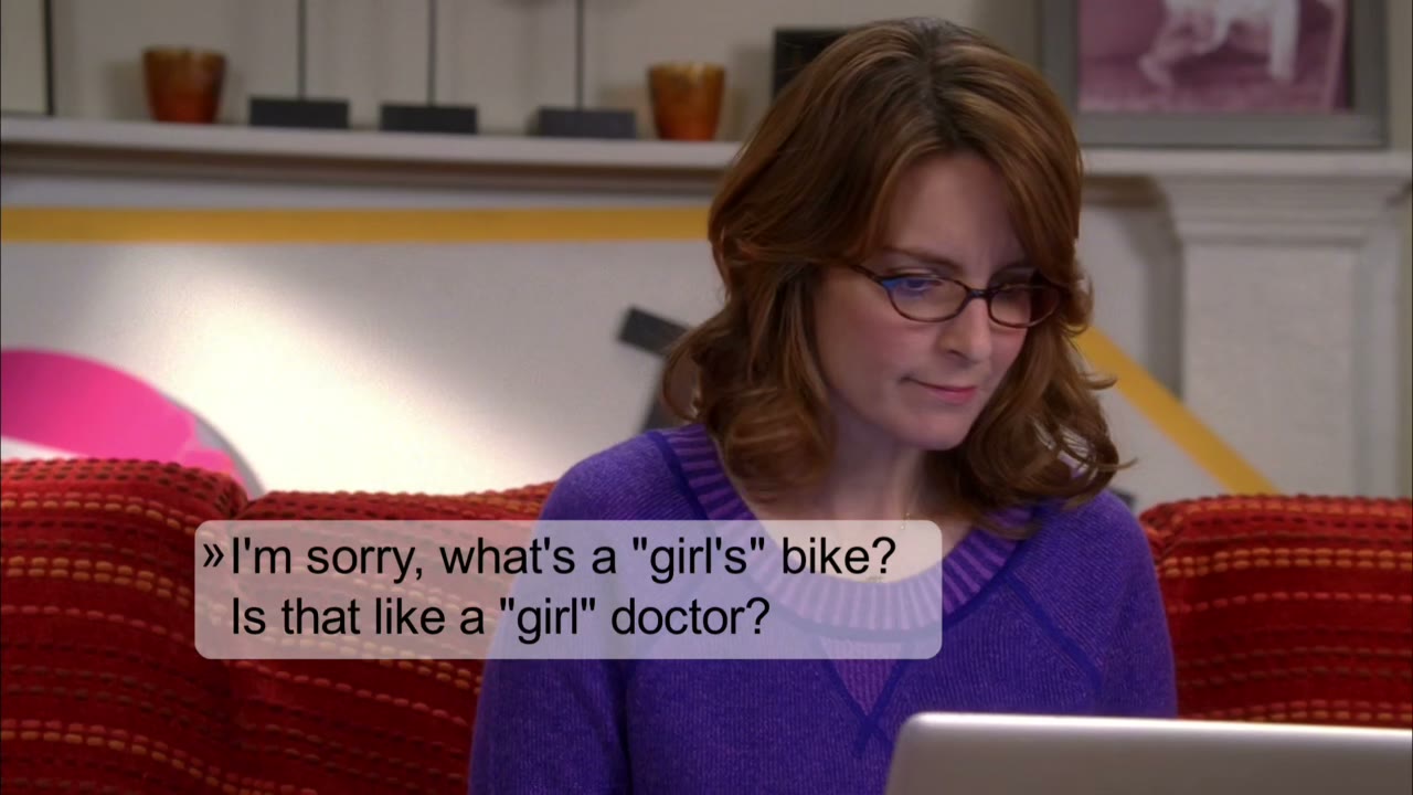 I'm sorry, what's a "girl's" bike? Is that like a "girl" doctor?