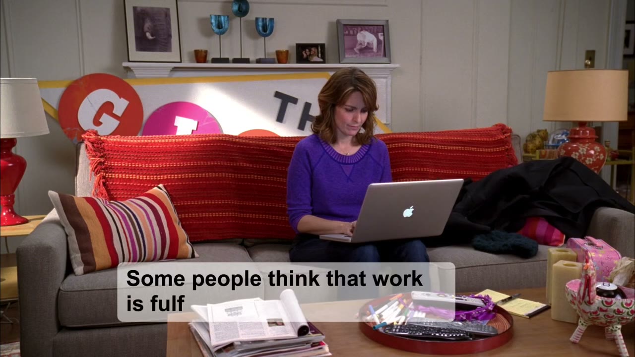 Some people think that work is fulfilling and validating.